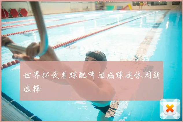 世界杯夜看球配啤酒成球迷休闲新选择