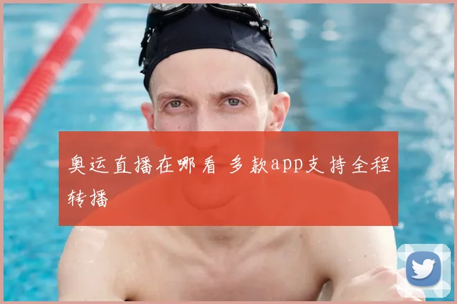 奥运直播在哪看 多款app支持全程转播