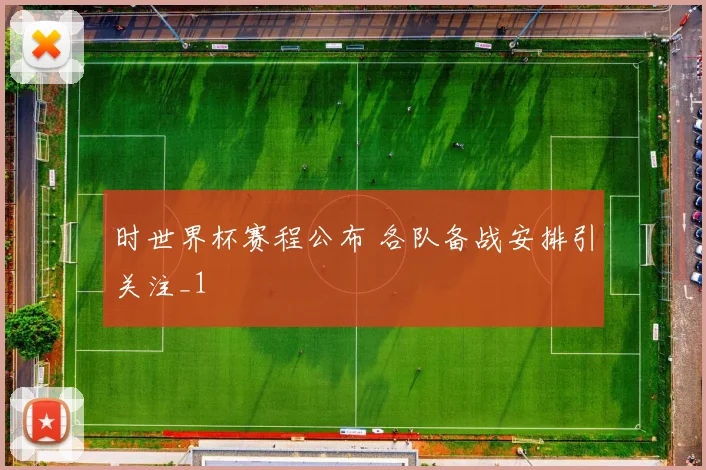 时世界杯赛程公布 各队备战安排引关注_1
