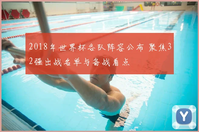 2018年世界杯各队阵容公布 聚焦32强出战名单与备战看点