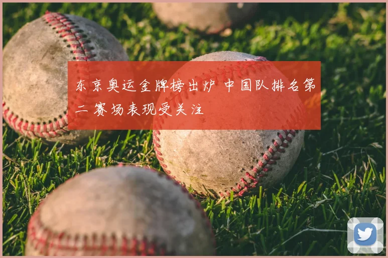 东京奥运金牌榜出炉 中国队排名第二 赛场表现受关注